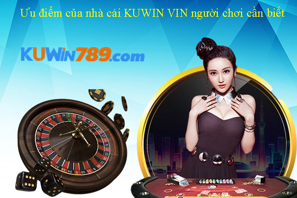 Ưu điểm của nhà cái KUWIN VIN người chơi cần biết