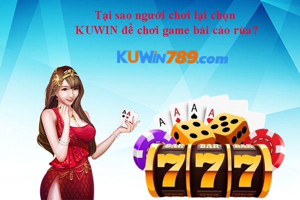 Tại sao người chơi lại chọn KUWIN để chơi game bài cào rùa?