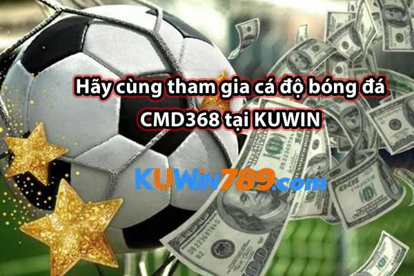 Hãy cùng tham gia cá độ bóng đá CMD368 tại KUWIN