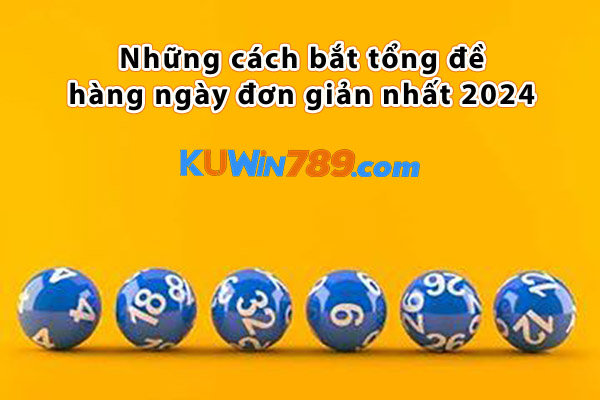 Những cách bắt tổng đề hàng ngày đơn giản nhất 2024