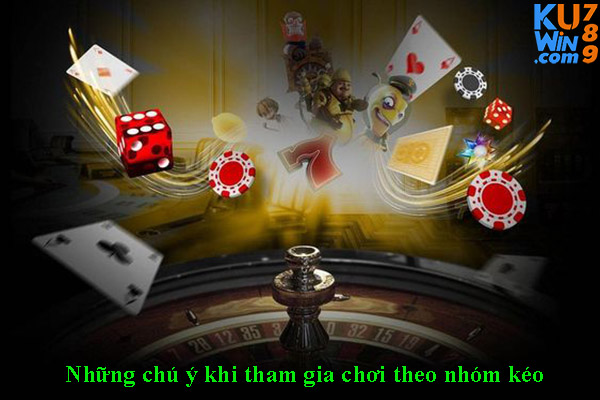 Những chú ý khi tham gia chơi theo nhóm kéo