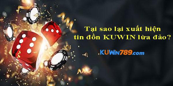 Tại sao lại xuất hiện tin đồn KUWIN lừa đảo?