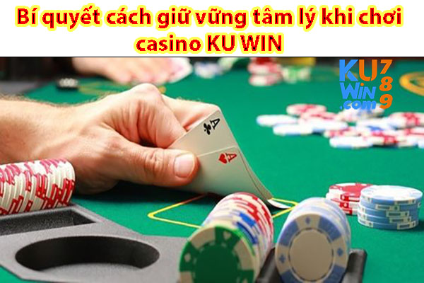 Bí quyết cách giữ vững tâm lý khi chơi casino KU WIN