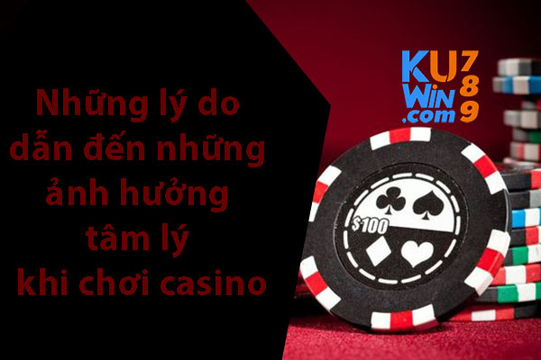 Những lý do dẫn đến những ảnh hưởng tâm lý khi chơi casino