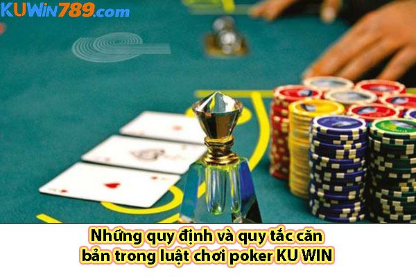 Những quy định và quy tắc căn bản trong luật chơi poker KU WIN