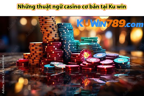 Những thuật ngữ casino cơ bản tại Ku win 