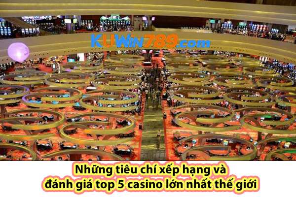 Những tiêu chí xếp hạng và đánh giá top 5 casino lớn nhất thế giới
