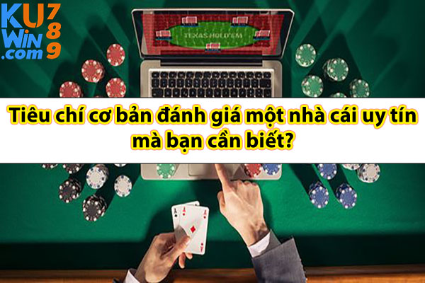 Tiêu chí cơ bản đánh giá một nhà cái uy tín mà bạn cần biết?